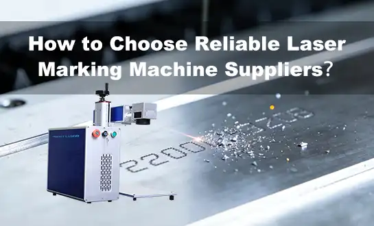 How to Choose Reliable Laser Marking Machine Suppliers？